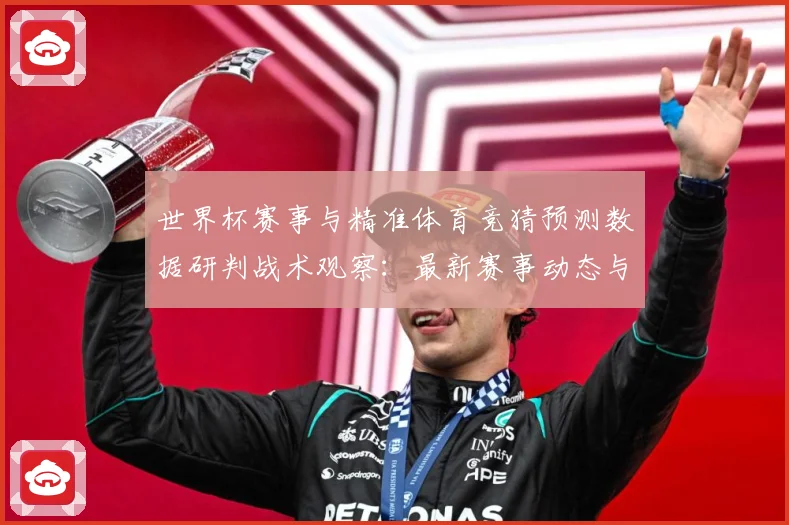 世界杯赛事与精准体育竞猜预测数据研判战术观察：最新赛事动态与深度分析