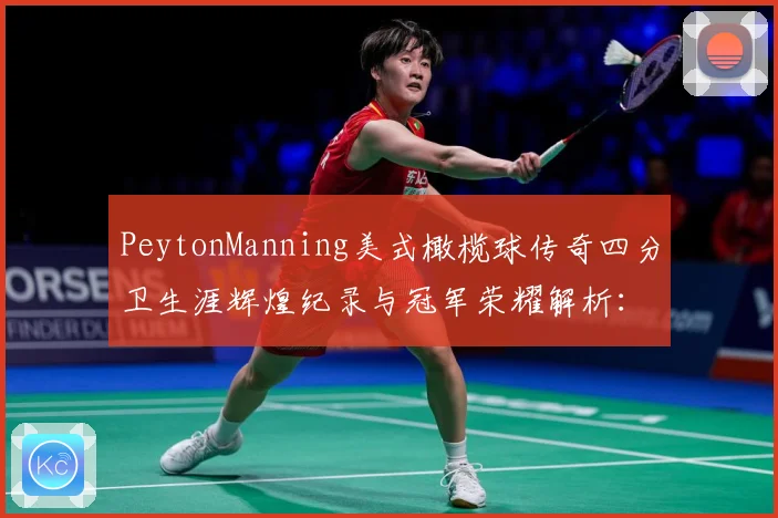 PeytonManning美式橄榄球传奇四分卫生涯辉煌纪录与冠军荣耀解析：最新赛事动态与深度分析