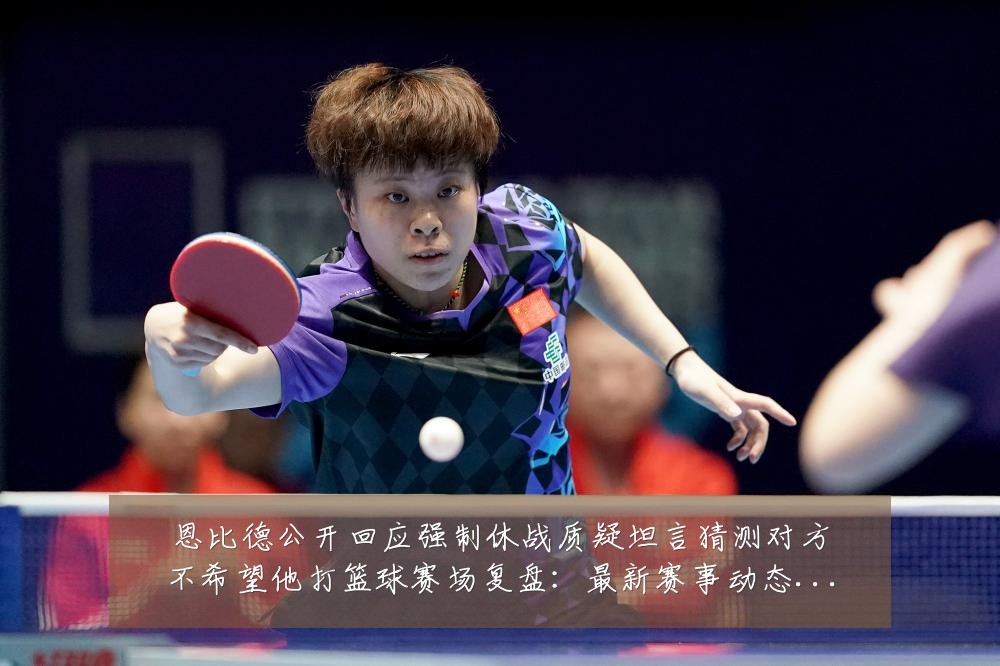 恩比德公开回应强制休战质疑坦言猜测对方不希望他打篮球赛场复盘:最新赛事动态与深度分析